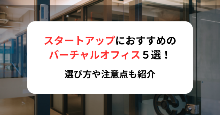 スタートアップにおすすめのバーチャルオフィス5選!選び方や注意点も紹介