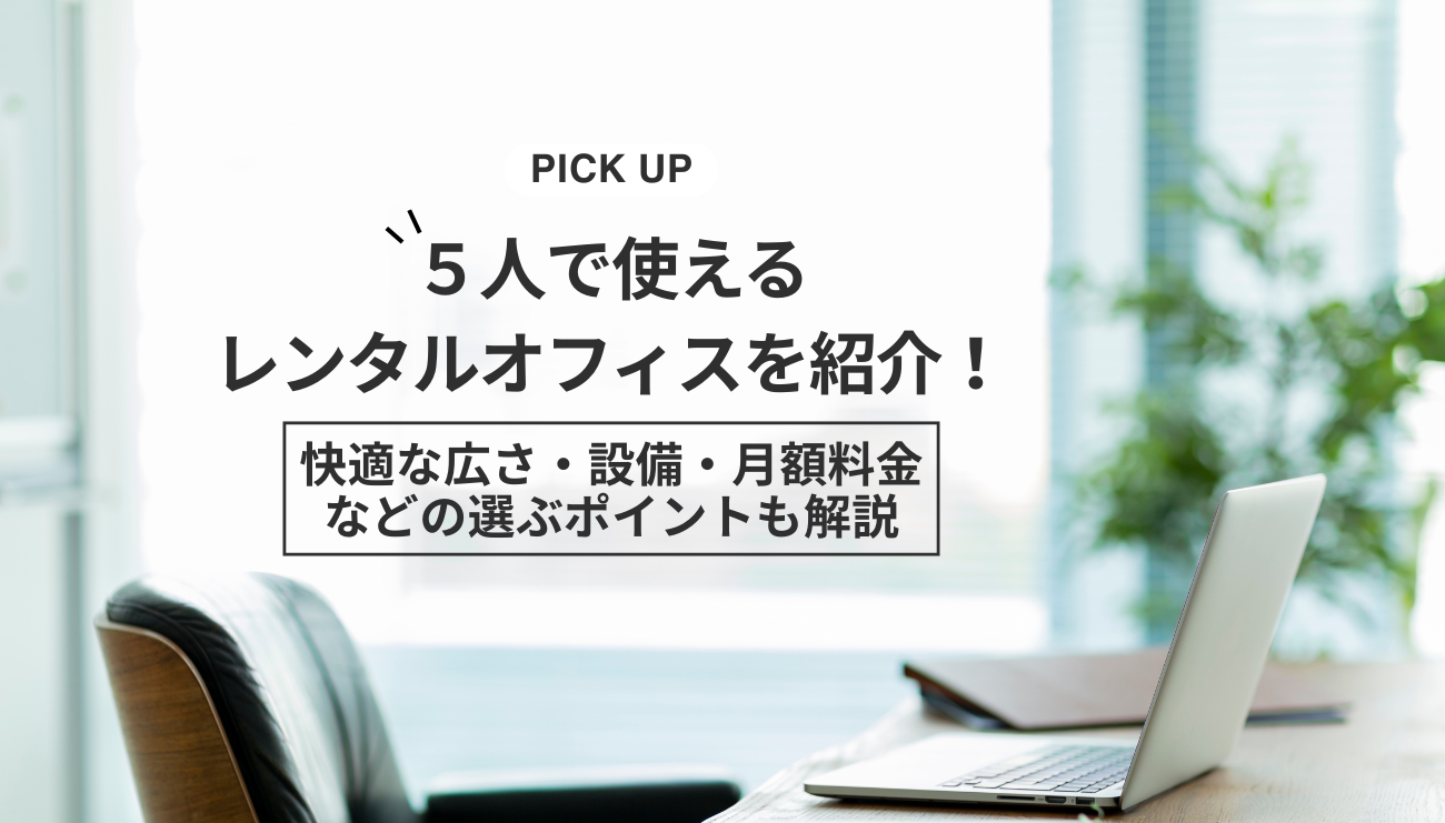 ５人で使えるレンタルオフィスを紹介！快適な広さ・設備・月額料金などの選ぶポイントも解説